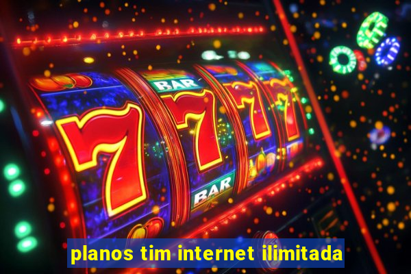 planos tim internet ilimitada